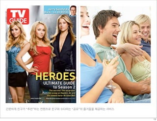 간편하게 친구가 “추천”하는 컨텐츠로 친구와 수다떠는 “공유”의 즐거움을 제공하는 서비스
13
 