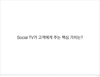 Social TV가 고객에게 주는 핵심 가치는?
7
 