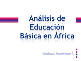 Análisis de Educación Básica en África Jessica A. Montenegro F. 