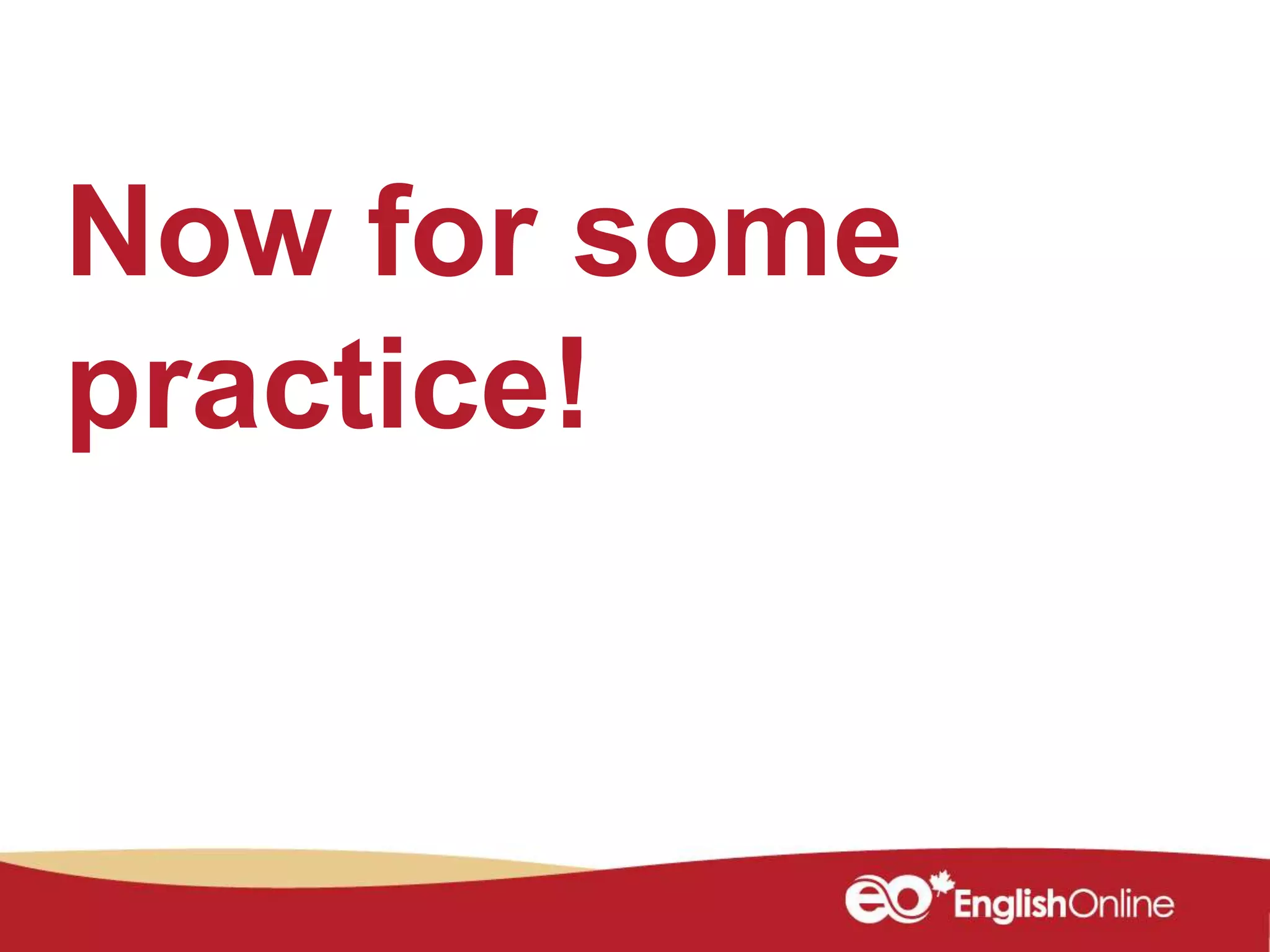 Now for some
practice!
 