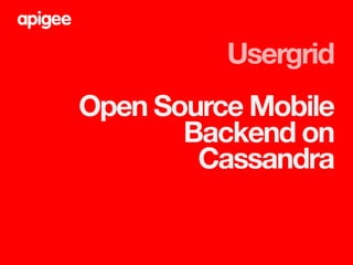 Usergrid
Open Source Mobile
       Backend on
        Cassandra
 