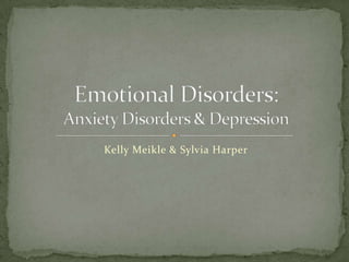 Kelly Meikle & Sylvia Harper Emotional Disorders:Anxiety Disorders & Depression 