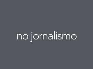 no jornalismo 
 