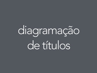 diagramação 
de títulos 
 