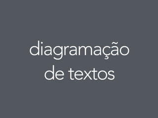 diagramação 
de textos 
 