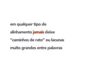 em qualquer tipo de 
alinhamento jamais deixe 
"caminhos de rato” ou lacunas 
muito grandes entre palavras 
 