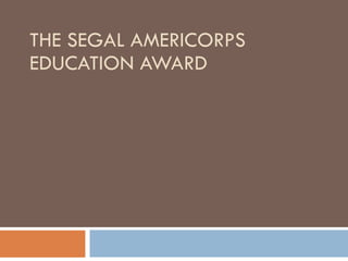 THE SEGAL AMERICORPS EDUCATION AWARD 