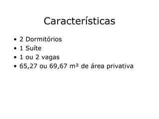 Características 2 Dormitórios 1 Suíte 1 ou 2 vagas 65,27 ou 69,67 m² de área privativa 