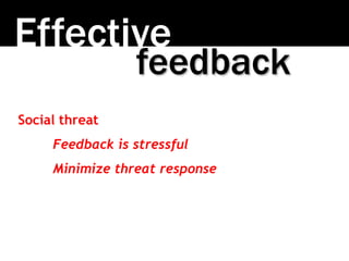 Effective
Social threat
Feedback is stressful
Minimize threat response
feedback
 