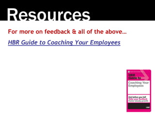 Resources
For more on feedback & all of the above…
HBR Guide to Coaching Your Employees
 
