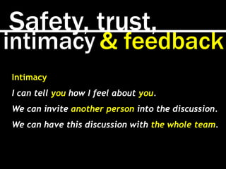 Safety, trust,
intimacy & feedback
Intimacy
I can tell you how I feel about you.
We can invite another person into the dis...