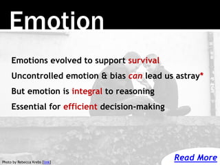 Emotion
Emotions evolved to support survival
Uncontrolled emotion & bias can lead us astray*
But emotion is integral to re...