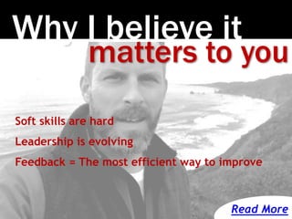 Photo:SethAnderson
Why I believe it
matters to you
Soft skills are hard
Leadership is evolving
Feedback = The most efficie...