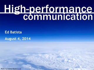 High-performance
communication
Photo by Andres Rueda [link]
Ed Batista
August 4, 2014
 