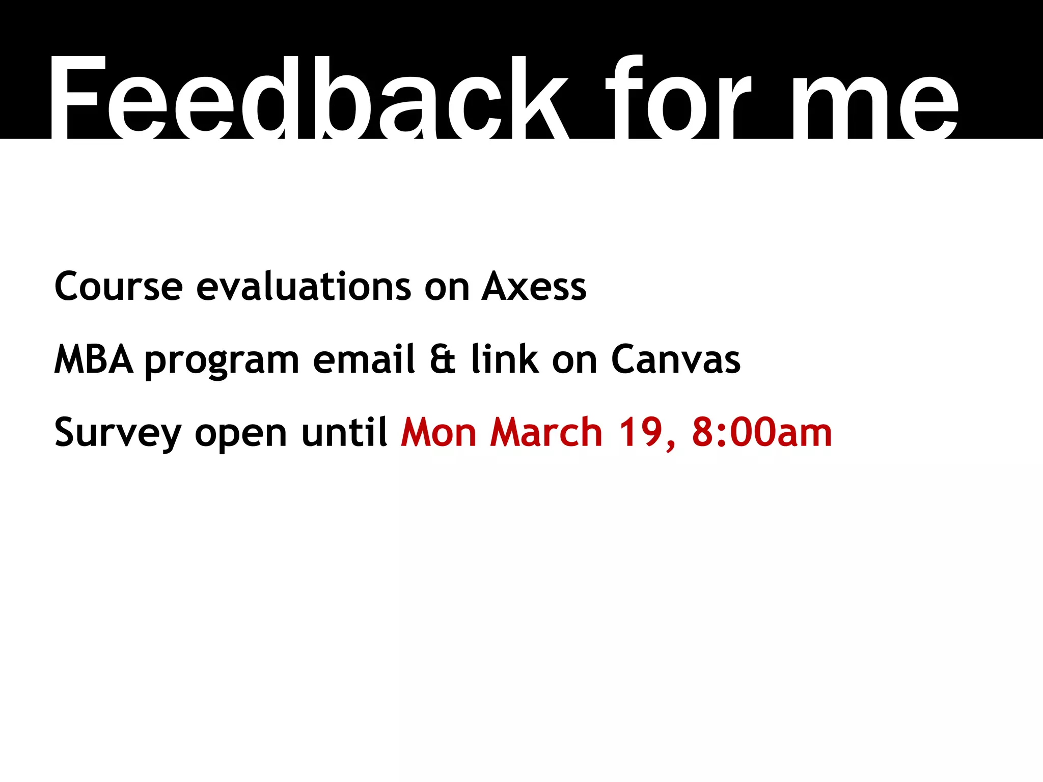 Feedback for me
Course evaluations on Axess
MBA program email & link on Canvas
Survey open until Mon March 19, 8:00am
 