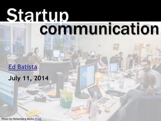 Startup
Photo by Heisenberg Media [link]
communication
Ed Batista
July 11, 2014
 