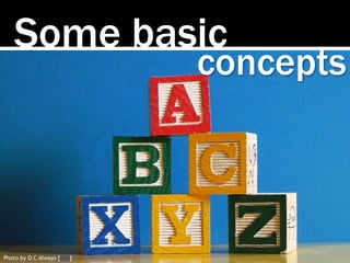 Some basic
Photo by O C Always [link]
concepts
 