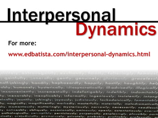 Dynamics
Interpersonal
For more:
www.edbatista.com/interpersonal-dynamics.html
 