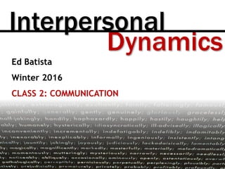 Dynamics
Interpersonal
Ed Batista
Winter 2016
CLASS 2: COMMUNICATION
 
