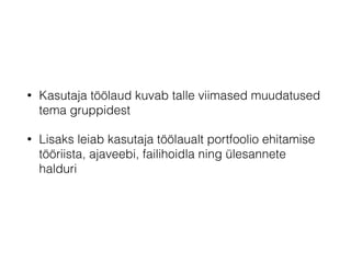 • Kasutaja töölaud kuvab talle viimased muudatused
tema gruppidest
• Lisaks leiab kasutaja töölaualt portfoolio ehitamise
tööriista, ajaveebi, failihoidla ning ülesannete
halduri
 
