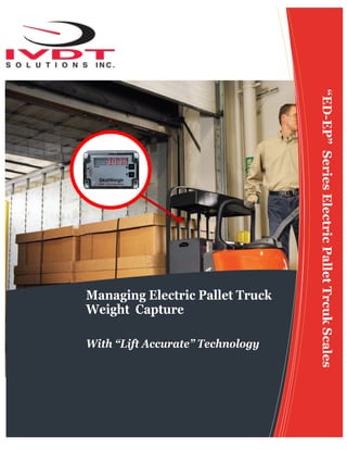 Managing Lift Truck Impacts
DefenderSeriesImpactMonitors
Managing Electric Pallet Truck
Weight Capture
“ED-EP”    Series  Electric  Pallet  Trcuk  Scales
With  “Lift  Accurate”  Technology
 