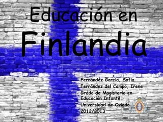 Educación en
Finlandia
Fernández García, Sofía
Ferrández del Campo, Irene
Grado de Magisterio en
Educación Infantil
Universidad de Oviedo
2012/2013
 