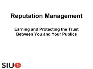Reputation ManagementEarning and Protecting the Trust Between You and Your Publics 