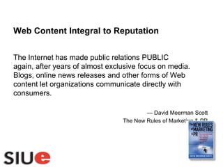 Social Media Marketing: SimplifiedYou can buy attention (advertising)You can beg for attention from the media (PR)You can bug people one at a time to get attention (sales)Or you can earn attention by creating something interesting and valuable and then publishing it online for free: a YouTube video, a blog, a research report, photos, a Twitter stream, an ebook, a Facebook page.Source: David Meerman Scott, www.WebInkNow.com