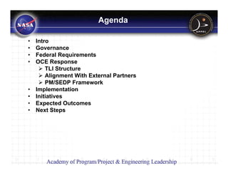 Agenda

•   Intro
•   Governance
•   Federal Requirements
•   OCE Response
        TLI Structure
        Alignment With External Partners
        PM/SEDP Framework
•   Implementation
•   Initiatives
•   Expected Outcomes
•   Next Steps
 