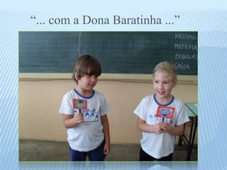 “... com a Dona Baratinha ...”
 