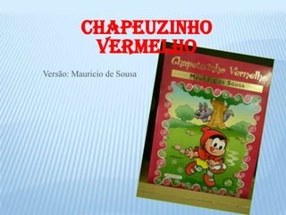 Chapeuzinho
           Vermelho
Versão: Mauricio de Sousa
 