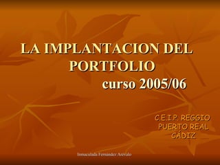 LA IMPLANTACION DEL  PORTFOLIO   curso 2005/06 C.E.I.P. REGGIO  PUERTO REAL CÁDIZ 