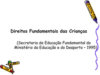 Direitos Fundamentais das Crianças (Secretaria de Educação Fundamental do Ministério da Educação e do Desporto – 1995) 
