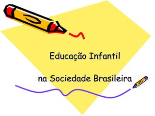 Educação Infantil na Sociedade Brasileira 