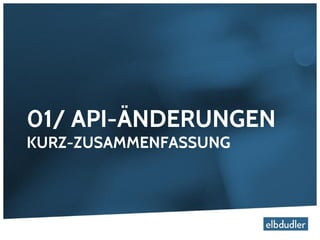 01/ API-ÄNDERUNGEN
KURZ-ZUSAMMENFASSUNG
 
