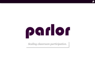 p




parlor
Scaling classroom participation.
 