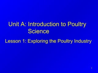 Unit A: Introduction to Poultry
Science
Lesson 1: Exploring the Poultry Industry
1
 