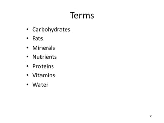 Terms
• Carbohydrates
• Fats
• Minerals
• Nutrients
• Proteins
• Vitamins
• Water
2
2
 