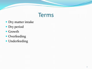 Terms
 Dry matter intake
 Dry period
 Growth
 Overfeeding
 Underfeeding
2
 