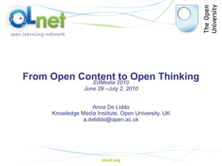 From Open Content to Open Thinking   Anna De Liddo Knowledge Media Institute, Open University, UK [email_address] EdMedia 2010 June 29 –July 2, 2010 olnet.org 