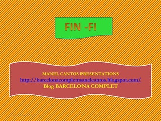 MANEL CANTOS PRESENTATIONS
        http://barcelonacompletmanelcantos.blogspot.com/
                  Blog BARCELONA COMPLET




18 de noviembre de 2011                                    67
 