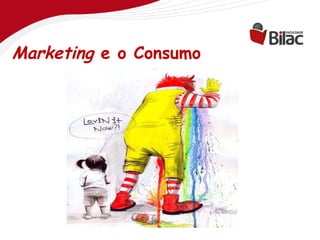 Marketing e o Consumo
 