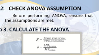 2: CHECK ANOVA ASSUMPTION
Before performing ANOVA, ensure that
the assumptions are met.
p 3. CALCULATE THE ANOVA
 
