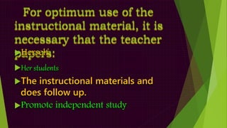 For optimum use of the
instructional material, it is
necessary that the teacher
papers:Herself
Her students
The instructional materials and
does follow up.
Promote independent study
 