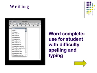 Word complete- use for student with difficulty spelling and typing  Writing 