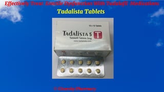 © Clearsky Pharmacy
Effectively Treat Erectile Dysfunction With Tadalafil Medications
Tadalista Tablets
 