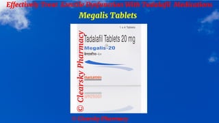 © Clearsky Pharmacy
Effectively Treat Erectile Dysfunction With Tadalafil Medications
Megalis Tablets
 