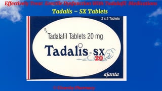 © Clearsky Pharmacy
Effectively Treat Erectile Dysfunction With Tadalafil Medications
Tadalis – SX Tablets
 