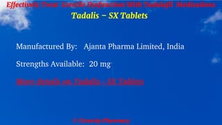 © Clearsky Pharmacy
Effectively Treat Erectile Dysfunction With Tadalafil Medications
Tadalis – SX Tablets
Manufactured By: Ajanta Pharma Limited, India
Strengths Available: 20 mg
More details on Tadalis - SX Tablets
 