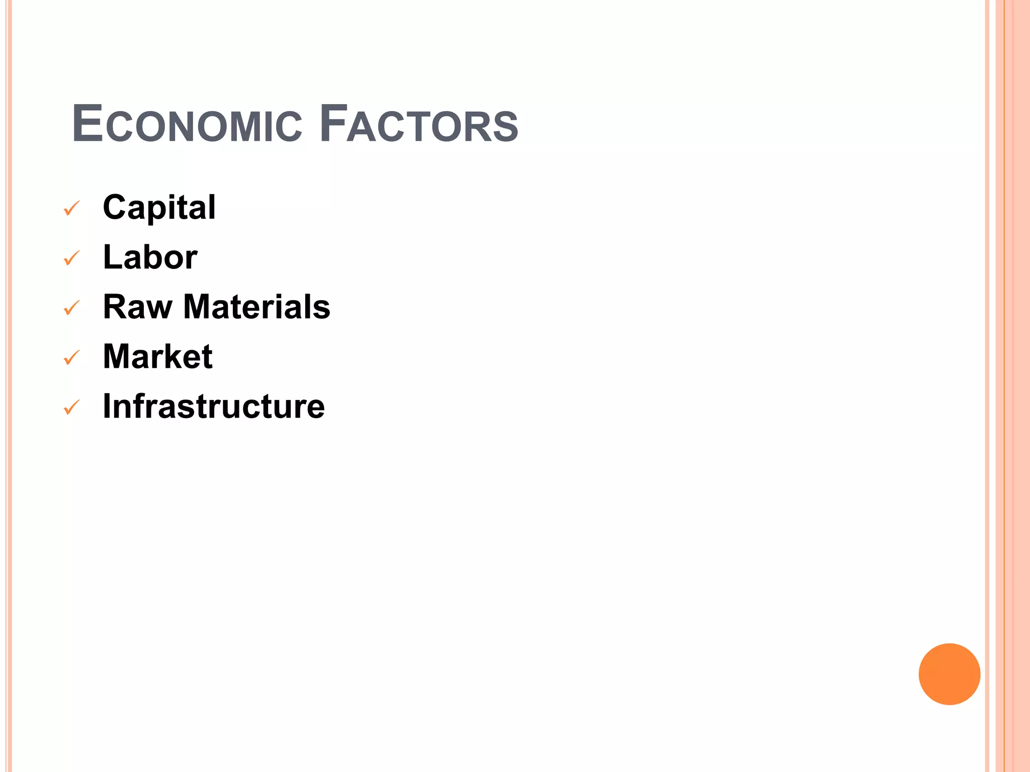 ECONOMIC FACTORS
 Capital
 Labor
 Raw Materials
 Market
 Infrastructure
 